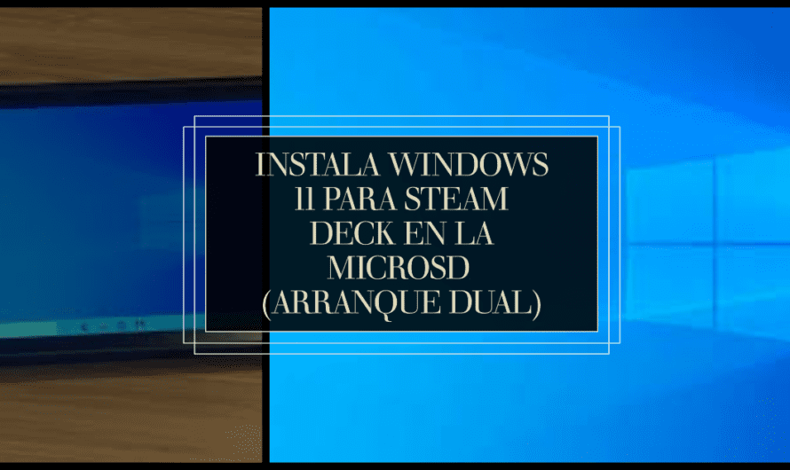 Instala WINDOWS 11 para Steam Deck en la MicroSD  (Arranque dual)